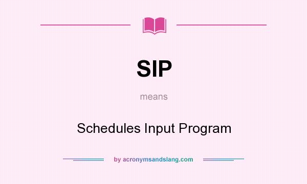 What does SIP mean? It stands for Schedules Input Program