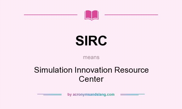 What does SIRC mean? It stands for Simulation Innovation Resource Center