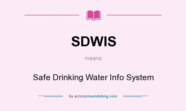 What does SDWIS mean? It stands for Safe Drinking Water Info System