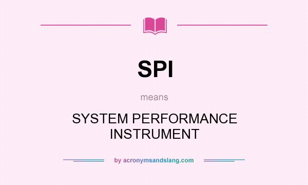 What does SPI mean? It stands for SYSTEM PERFORMANCE INSTRUMENT