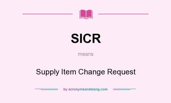 What does SICR mean? It stands for Supply Item Change Request