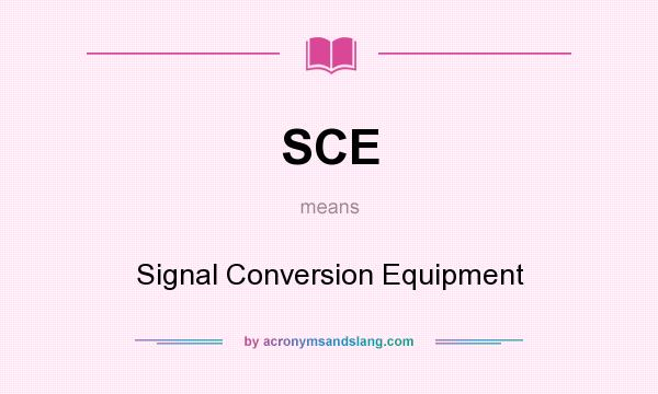What does SCE mean? It stands for Signal Conversion Equipment