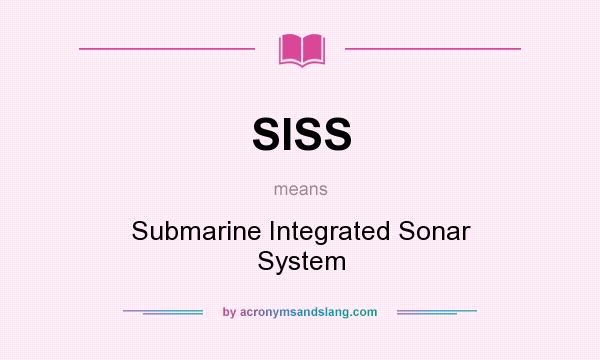 What does SISS mean? It stands for Submarine Integrated Sonar System