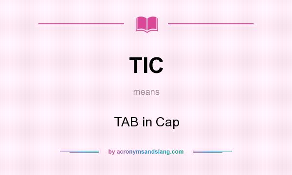 What does TIC mean? It stands for TAB in Cap