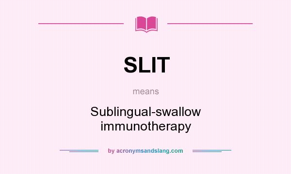 What does SLIT mean? It stands for Sublingual-swallow immunotherapy