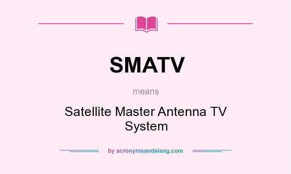 What does SMATV mean? It stands for Satellite Master Antenna TV System