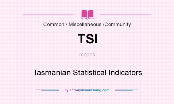 What does TSI mean? It stands for Tasmanian Statistical Indicators