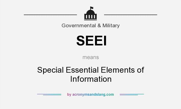 What does SEEI mean? It stands for Special Essential Elements of Information