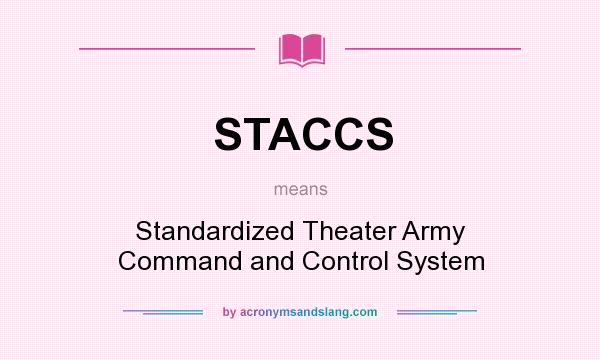 What does STACCS mean? It stands for Standardized Theater Army Command and Control System