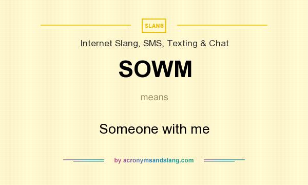What does SOWM mean? It stands for Someone with me