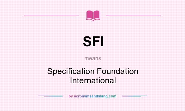 What does SFI mean? It stands for Specification Foundation International