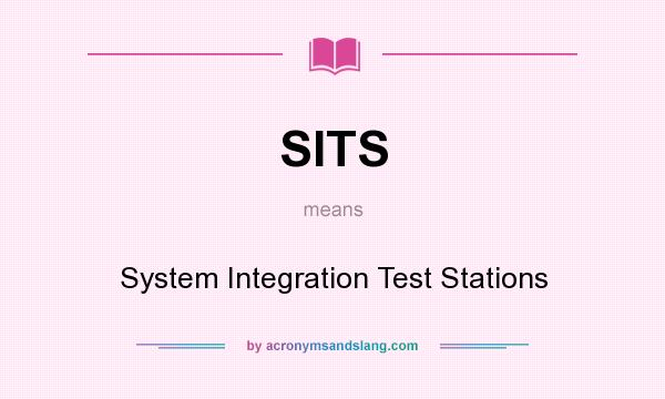 What does SITS mean? It stands for System Integration Test Stations