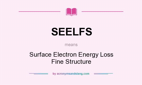 What does SEELFS mean? It stands for Surface Electron Energy Loss Fine Structure