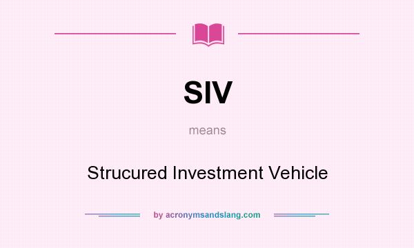What does SIV mean? It stands for Strucured Investment Vehicle