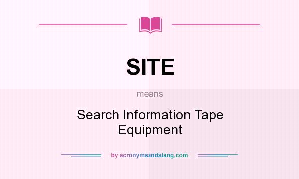 What does SITE mean? It stands for Search Information Tape Equipment