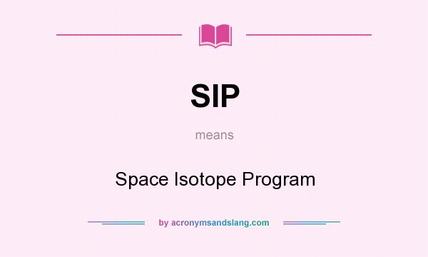What does SIP mean? It stands for Space Isotope Program