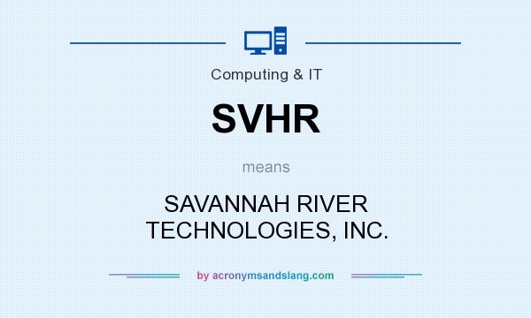 What does SVHR mean? It stands for SAVANNAH RIVER TECHNOLOGIES, INC.