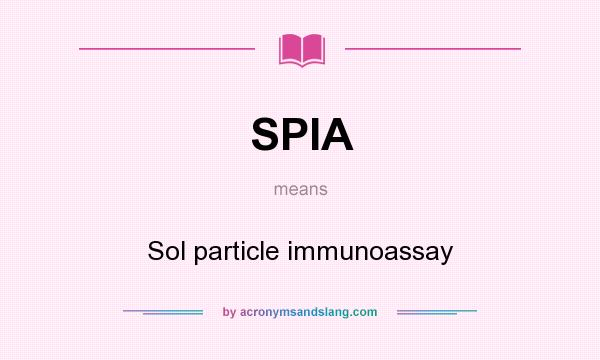 What does SPIA mean? It stands for Sol particle immunoassay