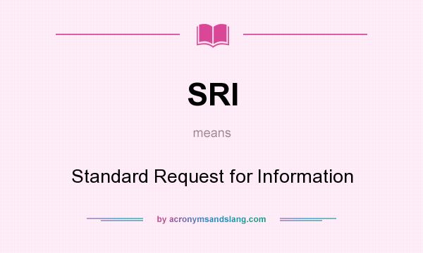 What does SRI mean? It stands for Standard Request for Information
