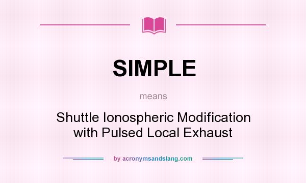 What does SIMPLE mean? It stands for Shuttle Ionospheric Modification with Pulsed Local Exhaust