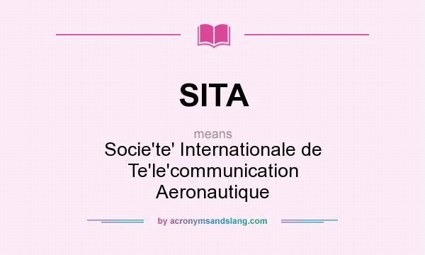 What does SITA mean? It stands for Socie`te` Internationale de Te`le`communication Aeronautique