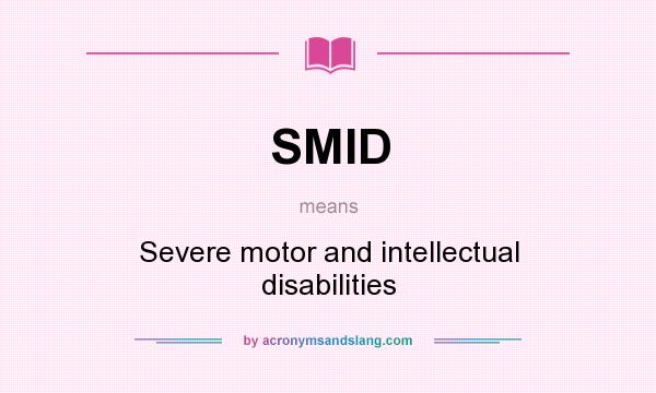 What does SMID mean? It stands for Severe motor and intellectual disabilities