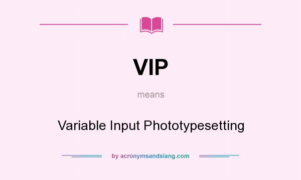 What does VIP mean? It stands for Variable Input Phototypesetting