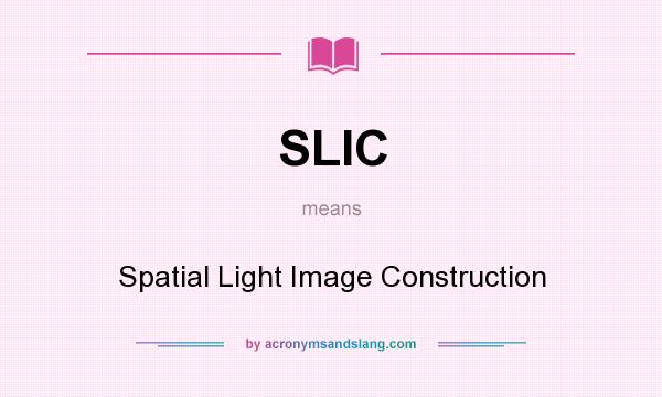 What does SLIC mean? It stands for Spatial Light Image Construction
