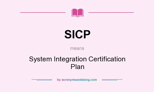 What does SICP mean? It stands for System Integration Certification Plan