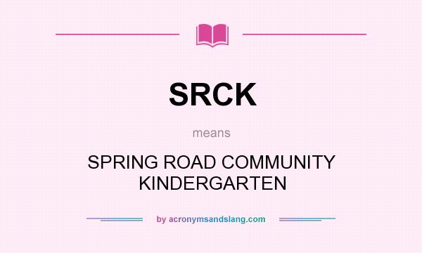 What does SRCK mean? It stands for SPRING ROAD COMMUNITY KINDERGARTEN
