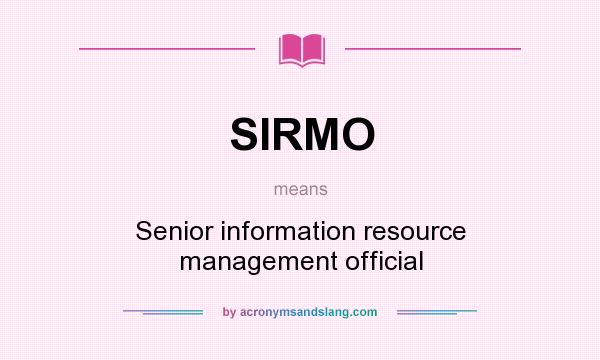 What does SIRMO mean? It stands for Senior information resource management official