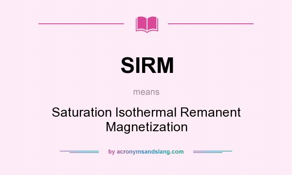 What does SIRM mean? It stands for Saturation Isothermal Remanent Magnetization