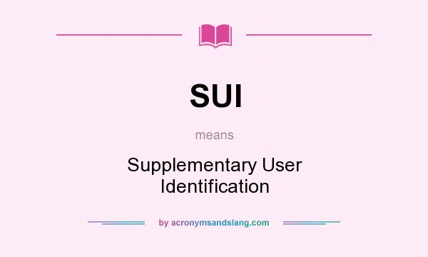 What does SUI mean? It stands for Supplementary User Identification