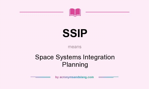What does SSIP mean? It stands for Space Systems Integration Planning