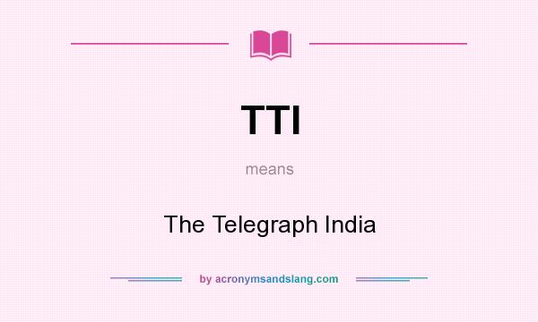 What does TTI mean? It stands for The Telegraph India