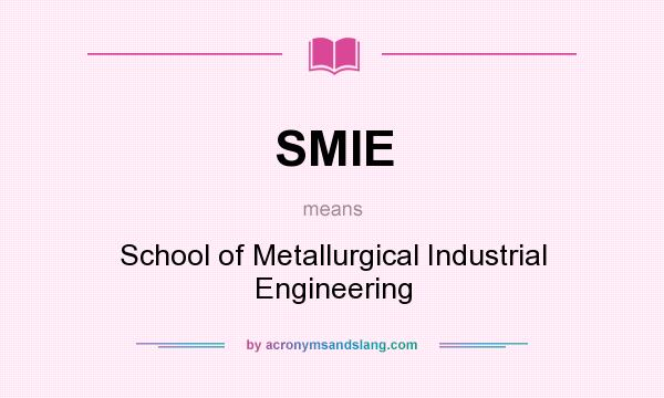 What does SMIE mean? It stands for School of Metallurgical Industrial Engineering