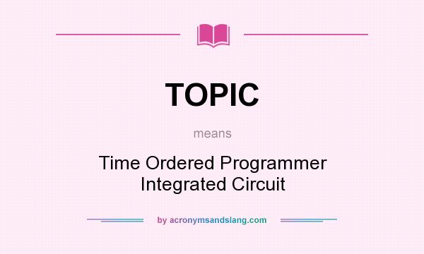 What does TOPIC mean? It stands for Time Ordered Programmer Integrated Circuit