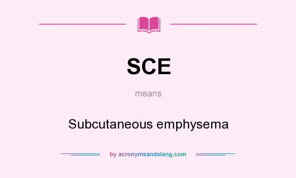 What does SCE mean? It stands for Subcutaneous emphysema
