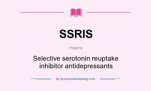 What does SSRIS mean? It stands for Selective serotonin reuptake inhibitor antidepressants