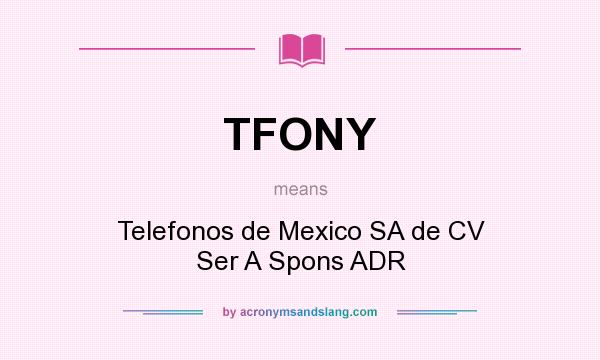 What does TFONY mean? It stands for Telefonos de Mexico SA de CV Ser A Spons ADR