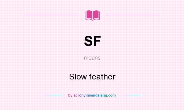 What does SF mean? It stands for Slow feather