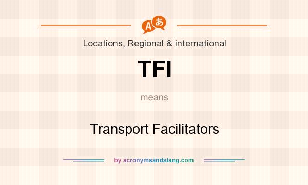 What does TFI mean? It stands for Transport Facilitators