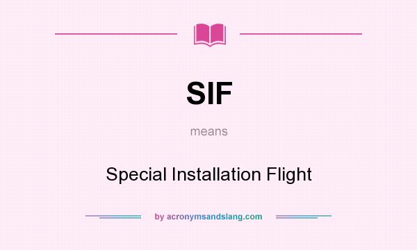 What does SIF mean? It stands for Special Installation Flight