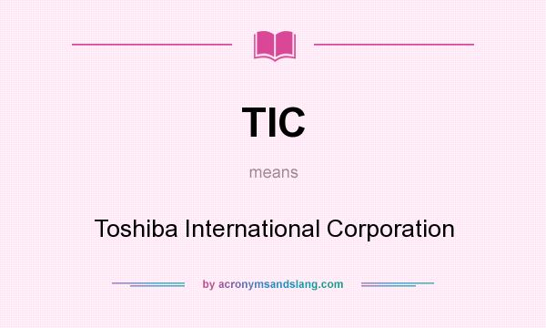 What does TIC mean? It stands for Toshiba International Corporation
