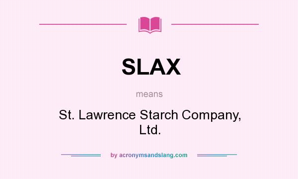What does SLAX mean? It stands for St. Lawrence Starch Company, Ltd.