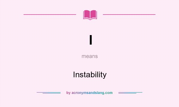 What does I mean? It stands for Instability