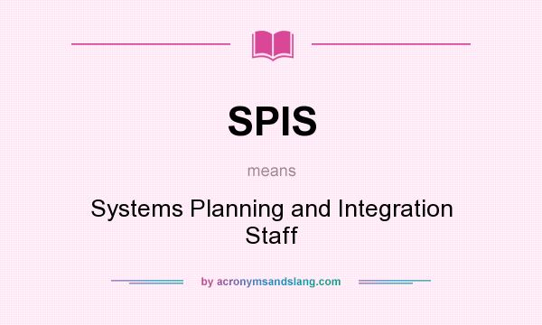 What does SPIS mean? It stands for Systems Planning and Integration Staff
