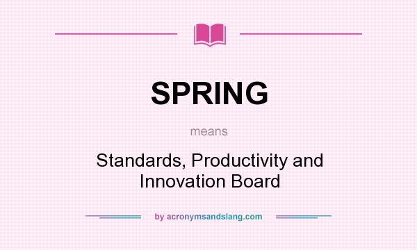 What does SPRING mean? It stands for Standards, Productivity and Innovation Board