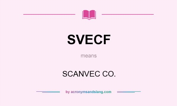 What does SVECF mean? It stands for SCANVEC CO.