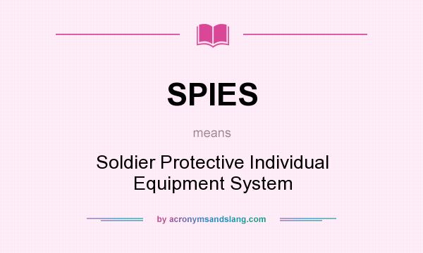 What does SPIES mean? It stands for Soldier Protective Individual Equipment System
